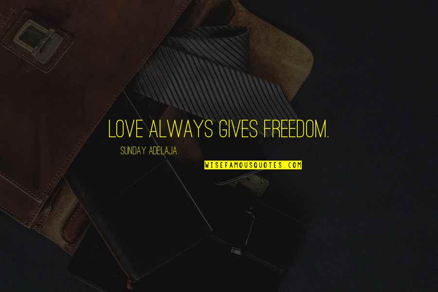Su Mirada Quotes By Sunday Adelaja: Love always gives freedom. Su Mirada Quotes By Sunday Adelaja: Love always gives freedom.