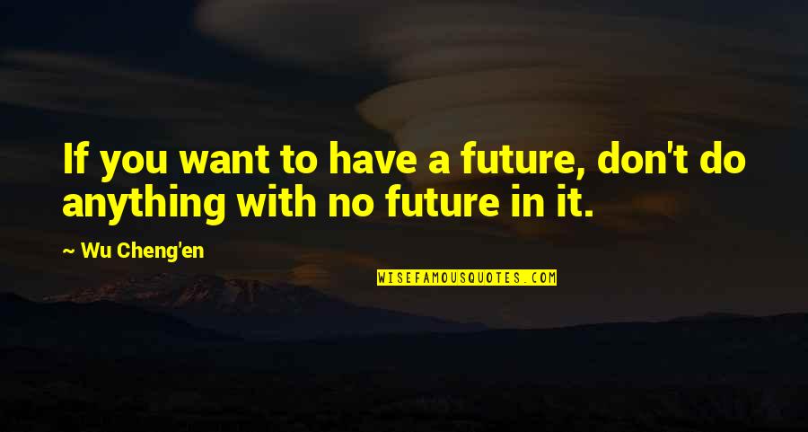 Su Mirada Quotes By Wu Cheng'en: If you want to have a future, don't