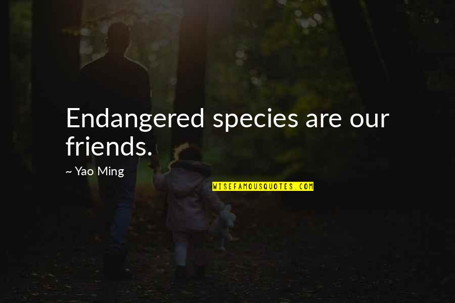 Su Pollard Quotes By Yao Ming: Endangered species are our friends.