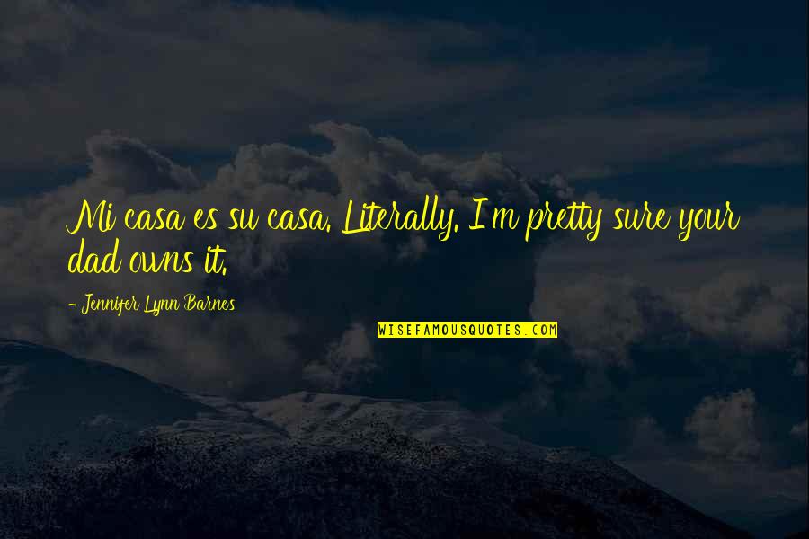 Su Quotes By Jennifer Lynn Barnes: Mi casa es su casa. Literally. I'm pretty Su Quotes By Jennifer Lynn Barnes: Mi casa es su casa. Literally. I'm pretty