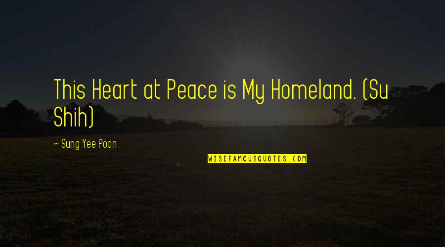 Su Quotes By Sung Yee Poon: This Heart at Peace is My Homeland. (Su Su Quotes By Sung Yee Poon: This Heart at Peace is My Homeland. (Su