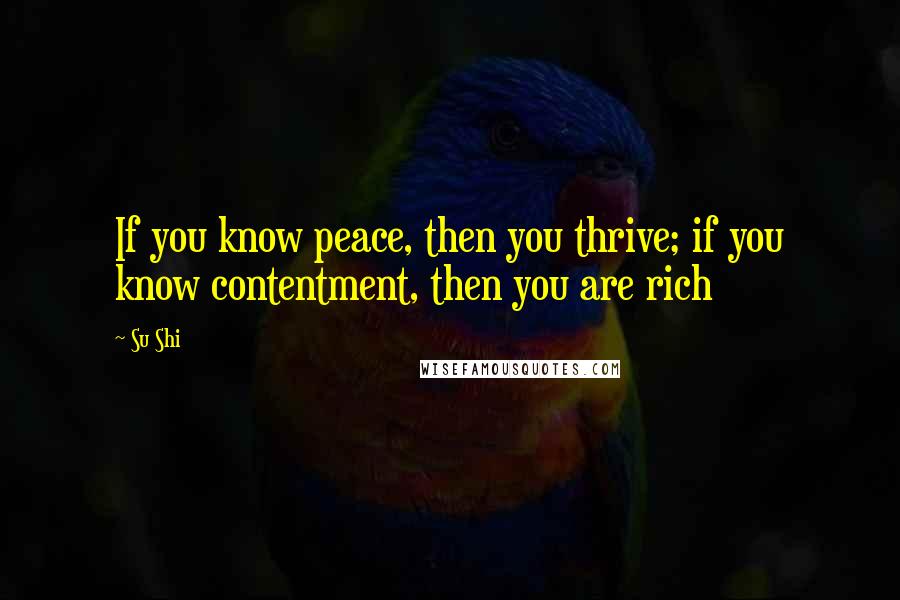 Su Shi quotes: If you know peace, then you thrive; if you know contentment, then you are rich