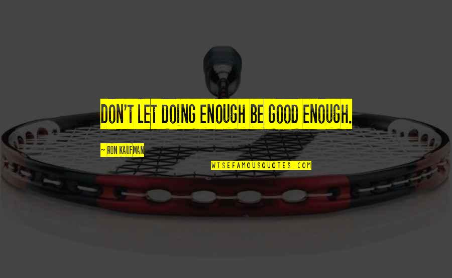 Suabian Quotes By Ron Kaufman: Don't let doing enough be good enough.