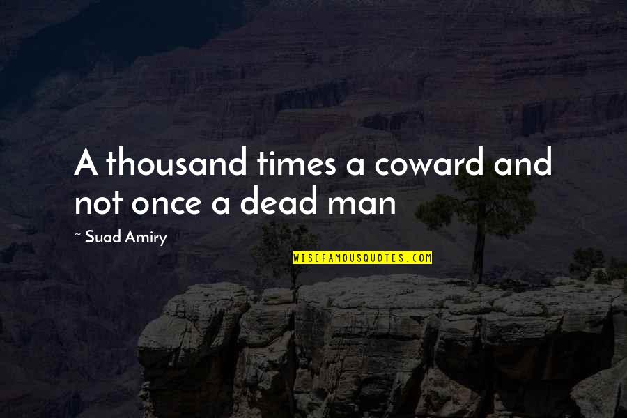 Suad Amiry Quotes By Suad Amiry: A thousand times a coward and not once Suad Amiry Quotes By Suad Amiry: A thousand times a coward and not once