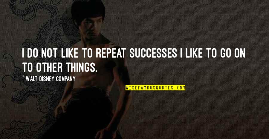 Suad Amiry Quotes By Walt Disney Company: I do not like to repeat successes I Suad Amiry Quotes By Walt Disney Company: I do not like to repeat successes I
