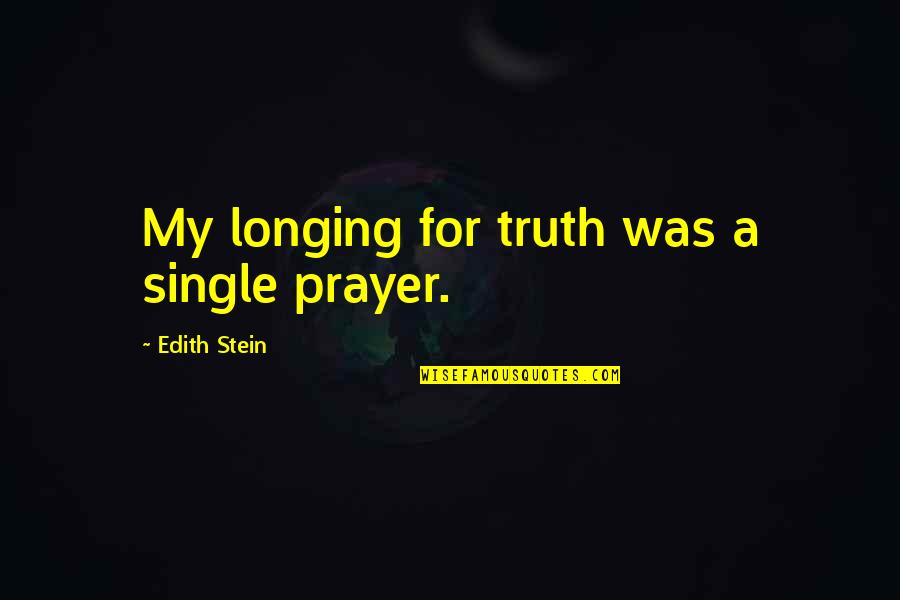 Suadere Quotes By Edith Stein: My longing for truth was a single prayer.