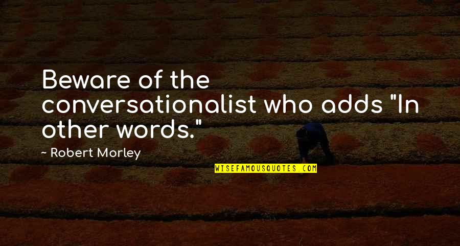 Suadere Quotes By Robert Morley: Beware of the conversationalist who adds "In other