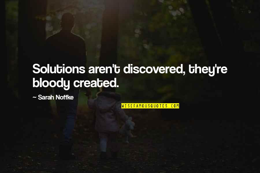 Suae Quotes By Sarah Noffke: Solutions aren't discovered, they're bloody created.