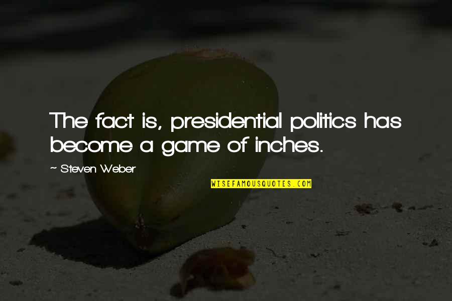 Suage Quotes By Steven Weber: The fact is, presidential politics has become a