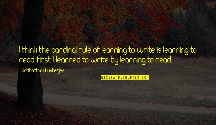 Suah Quotes By Siddhartha Mukherjee: I think the cardinal rule of learning to