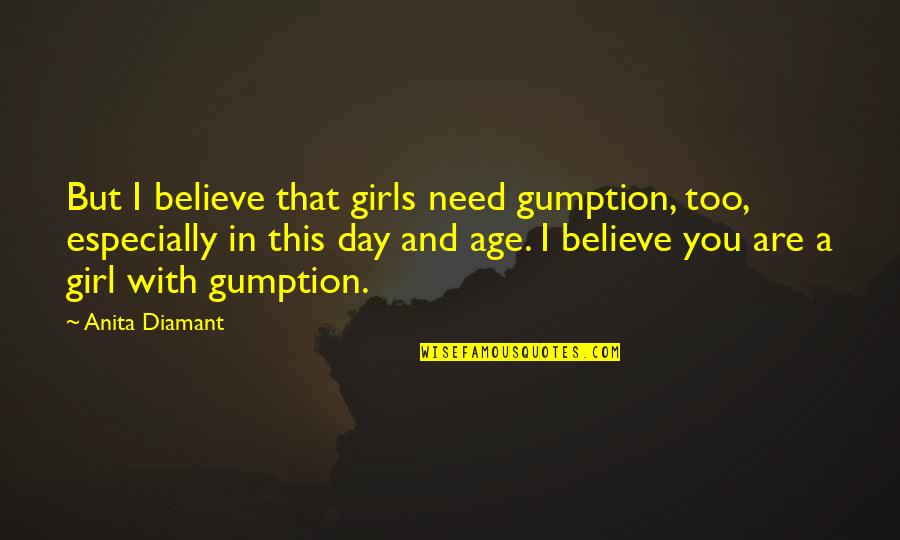 Suam Quotes By Anita Diamant: But I believe that girls need gumption, too,