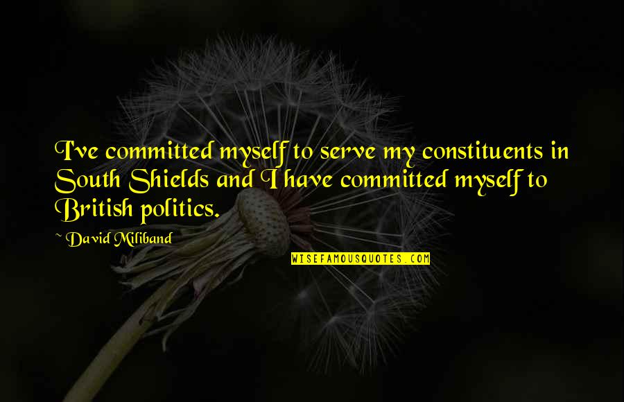 Suam Quotes By David Miliband: I've committed myself to serve my constituents in Suam Quotes By David Miliband: I've committed myself to serve my constituents in
