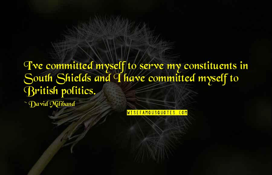 Suam Quotes By David Miliband: I've committed myself to serve my constituents in