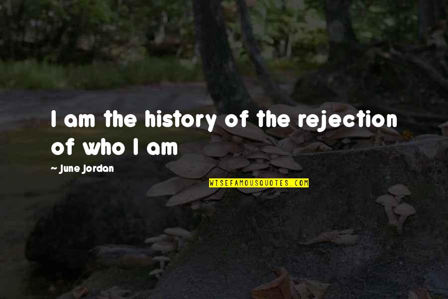 Suami Quotes By June Jordan: I am the history of the rejection of