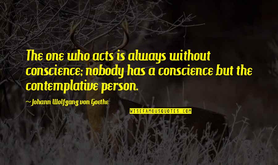 Suamiku Mr Blind Quotes By Johann Wolfgang Von Goethe: The one who acts is always without conscience; Suamiku Mr Blind Quotes By Johann Wolfgang Von Goethe: The one who acts is always without conscience;