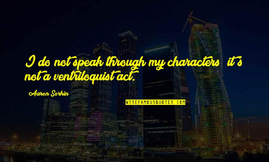 Suaminya Cut Quotes By Aaron Sorkin: I do not speak through my characters; it's