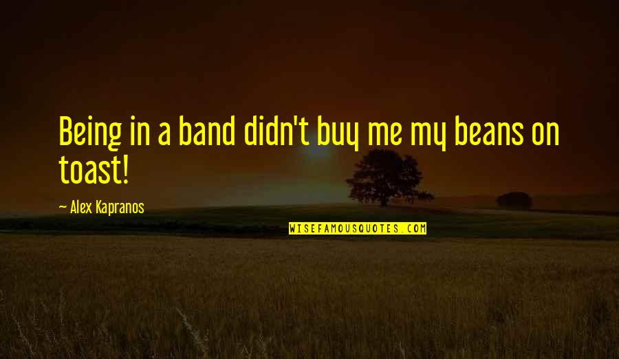 Suang Le Quotes By Alex Kapranos: Being in a band didn't buy me my