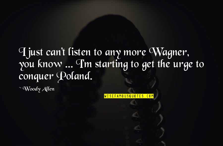 Suanne Hastings Quotes By Woody Allen: I just can't listen to any more Wagner,