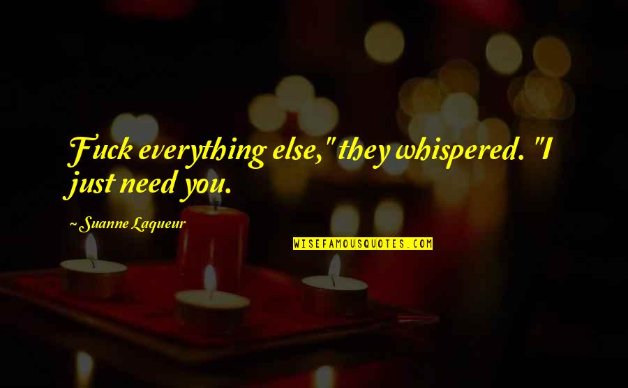 Suanne Quotes By Suanne Laqueur: Fuck everything else," they whispered. "I just need