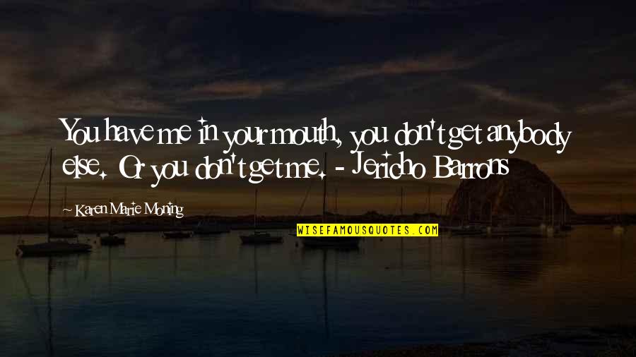 Suaqueso Quotes By Karen Marie Moning: You have me in your mouth, you don't Suaqueso Quotes By Karen Marie Moning: You have me in your mouth, you don't