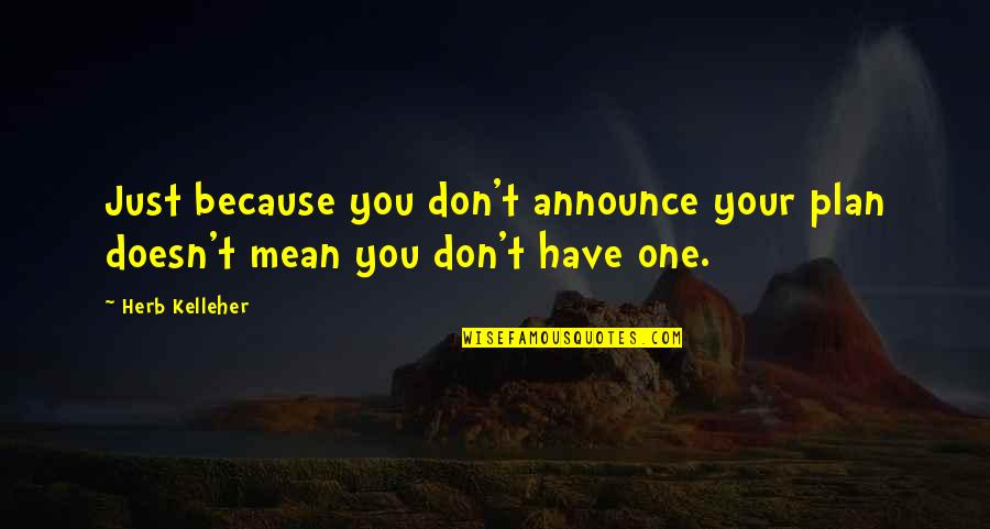 Suara Hati Istri Quotes By Herb Kelleher: Just because you don't announce your plan doesn't