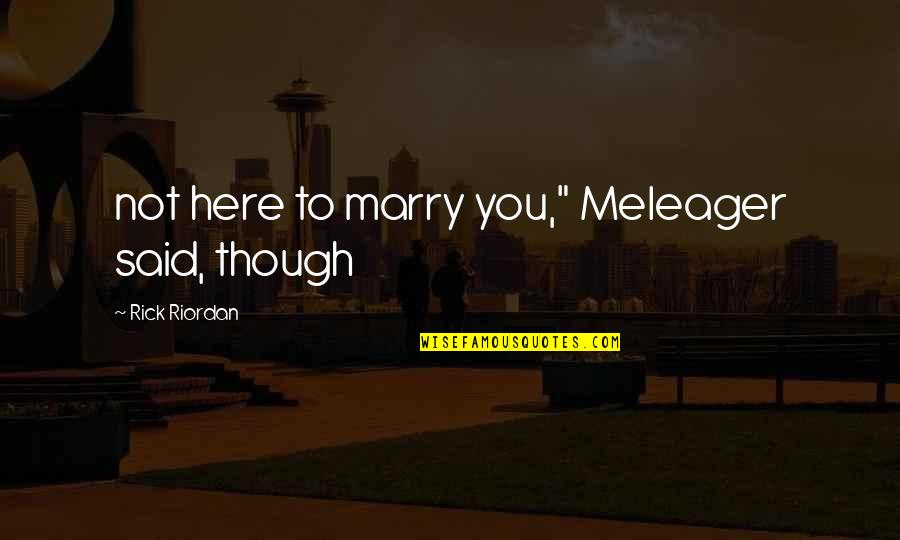 Suara Islam Quotes By Rick Riordan: not here to marry you," Meleager said, though