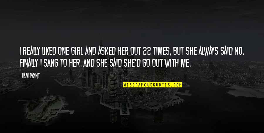 Suara Ku Quotes By Liam Payne: I really liked one girl and asked her Suara Ku Quotes By Liam Payne: I really liked one girl and asked her