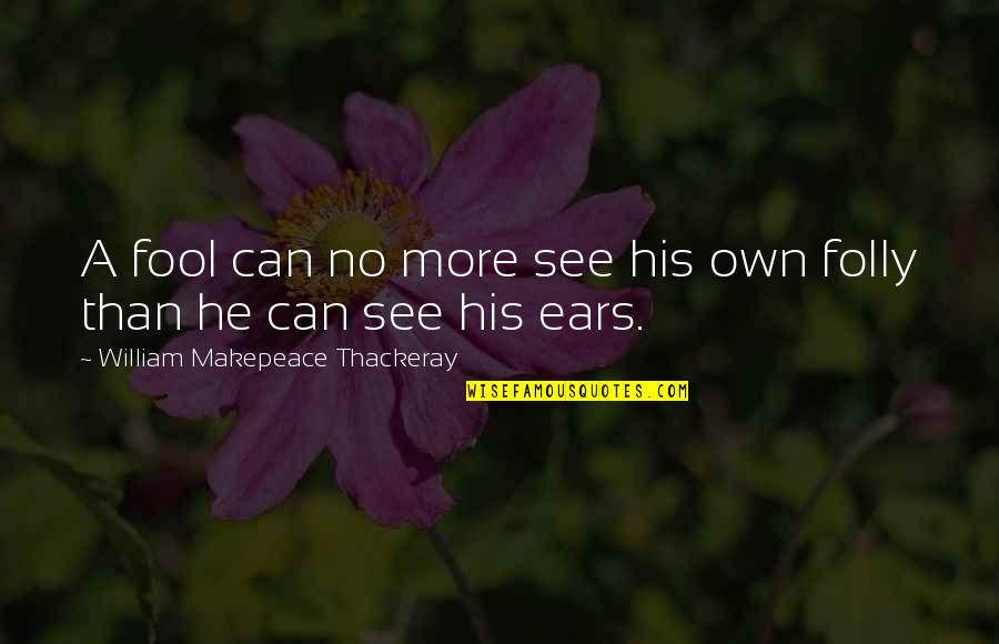 Suara Ku Quotes By William Makepeace Thackeray: A fool can no more see his own