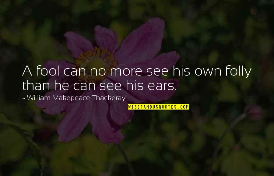 Suara Ku Quotes By William Makepeace Thackeray: A fool can no more see his own Suara Ku Quotes By William Makepeace Thackeray: A fool can no more see his own
