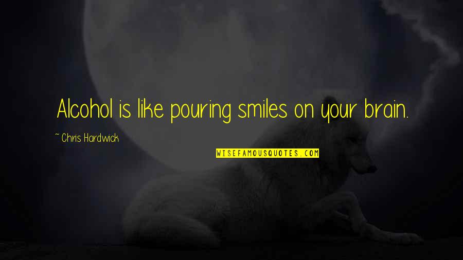 Suara Kuntilanak Quotes By Chris Hardwick: Alcohol is like pouring smiles on your brain.