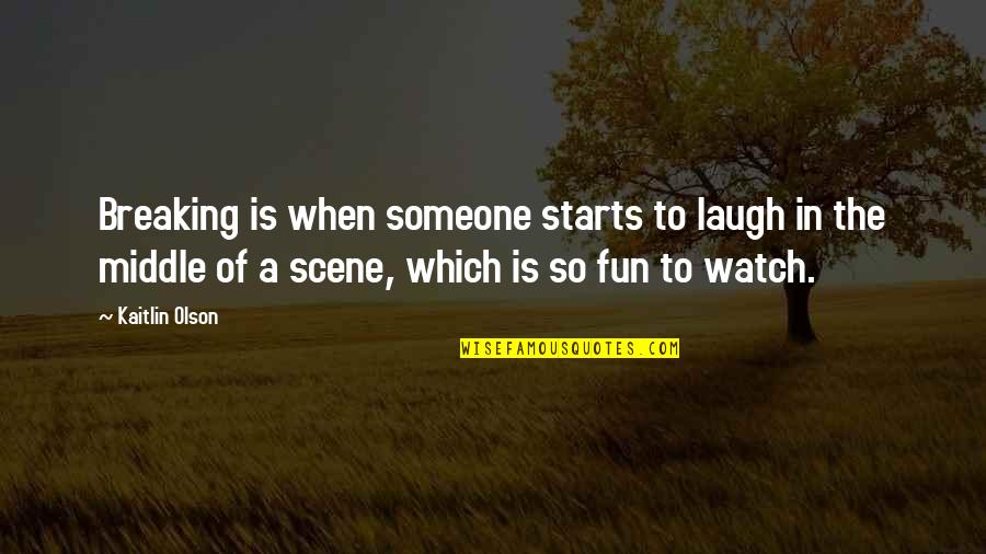 Suaranya Bikin Quotes By Kaitlin Olson: Breaking is when someone starts to laugh in