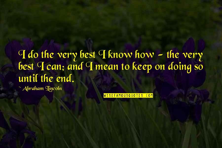 Suaranya Tinggi Quotes By Abraham Lincoln: I do the very best I know how Suaranya Tinggi Quotes By Abraham Lincoln: I do the very best I know how