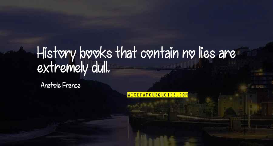 Suard Thomas Quotes By Anatole France: History books that contain no lies are extremely