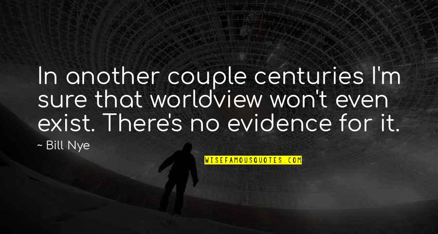 Suarez Bite Quotes By Bill Nye: In another couple centuries I'm sure that worldview