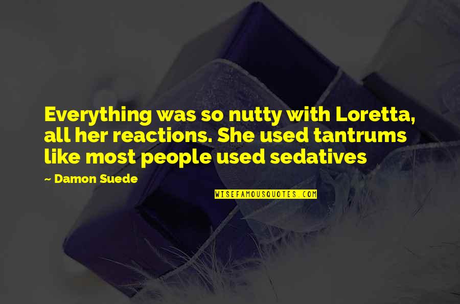 Suarez International Quotes By Damon Suede: Everything was so nutty with Loretta, all her