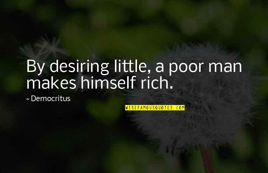 Suarez International Quotes By Democritus: By desiring little, a poor man makes himself