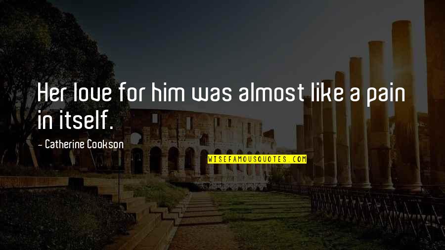 Suaron 100 Quotes By Catherine Cookson: Her love for him was almost like a Suaron 100 Quotes By Catherine Cookson: Her love for him was almost like a