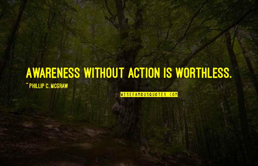 Suaron 100 Quotes By Phillip C. McGraw: Awareness without action is worthless. Suaron 100 Quotes By Phillip C. McGraw: Awareness without action is worthless.