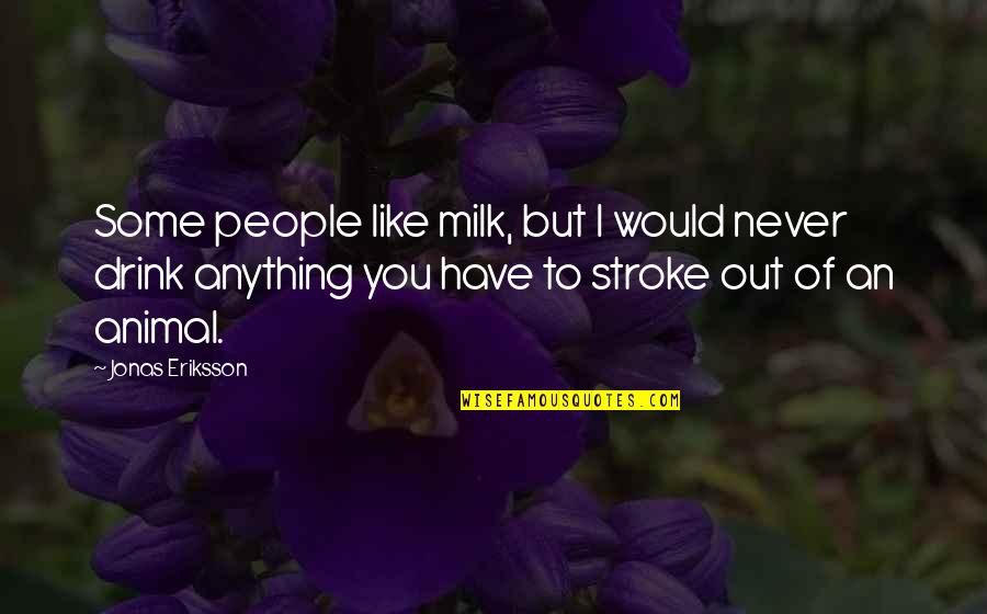 Suart 86 Quotes By Jonas Eriksson: Some people like milk, but I would never