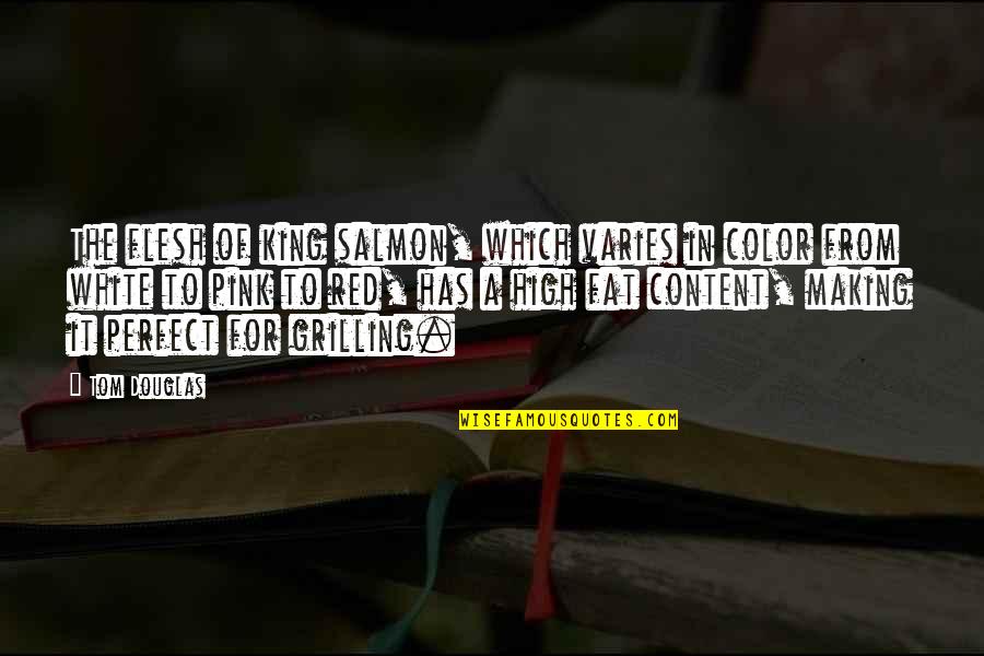 Suart 86 Quotes By Tom Douglas: The flesh of king salmon, which varies in