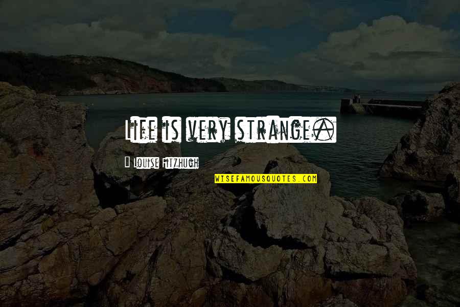 Suartebi Quotes By Louise Fitzhugh: Life is very strange. Suartebi Quotes By Louise Fitzhugh: Life is very strange.