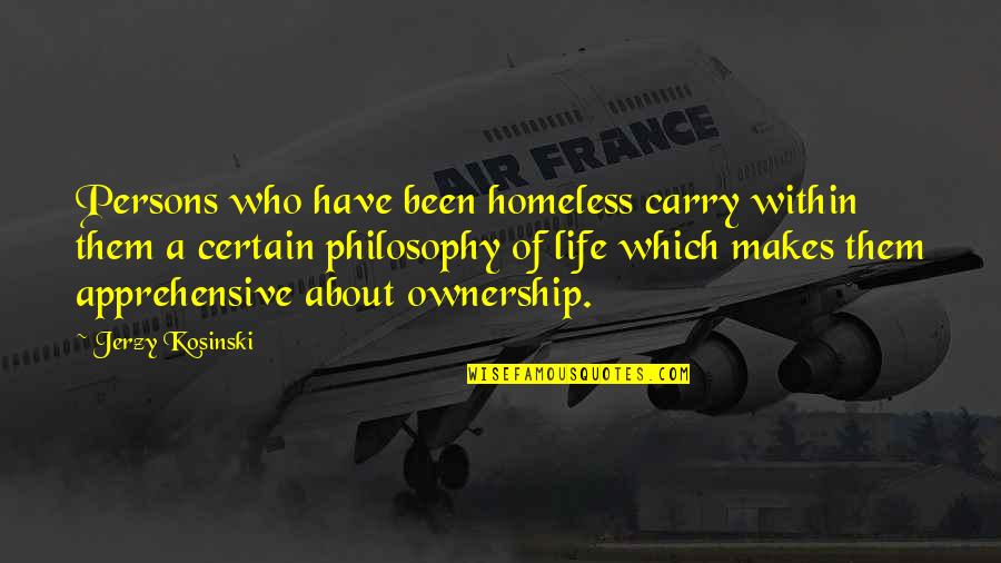 Suasion Synonym Quotes By Jerzy Kosinski: Persons who have been homeless carry within them