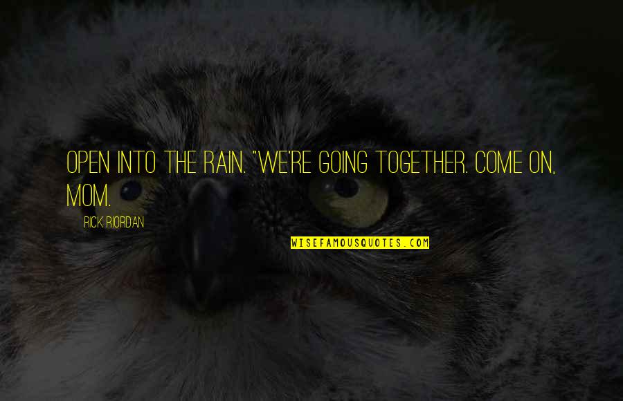 Suasion Vs Persuasion Quotes By Rick Riordan: open into the rain. "We're going together. Come Suasion Vs Persuasion Quotes By Rick Riordan: open into the rain. "We're going together. Come