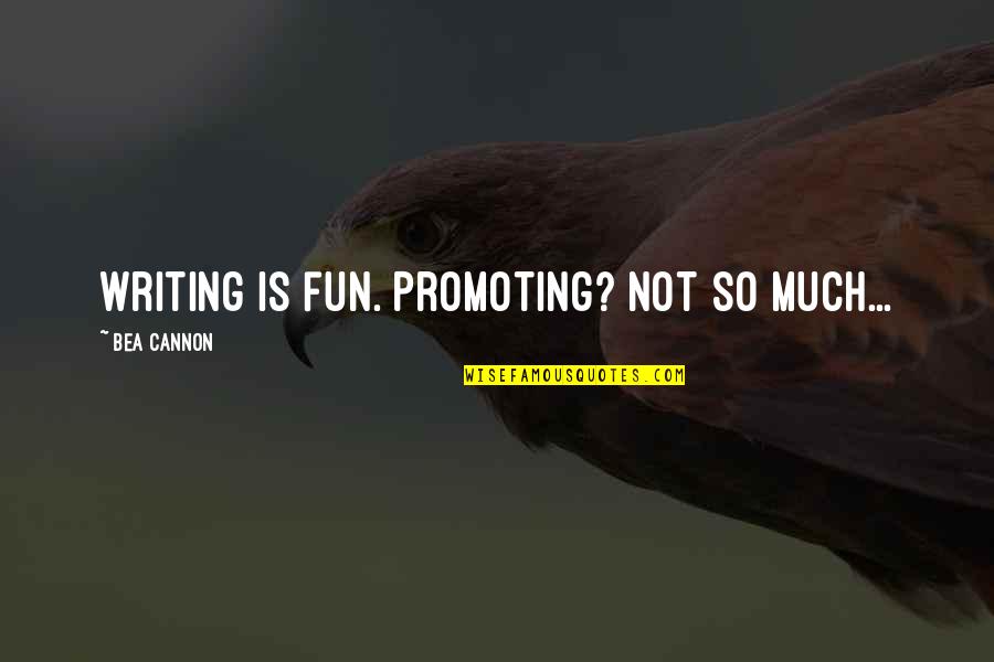 Suaste Tacos Quotes By Bea Cannon: Writing is fun. Promoting? Not so much... Suaste Tacos Quotes By Bea Cannon: Writing is fun. Promoting? Not so much...