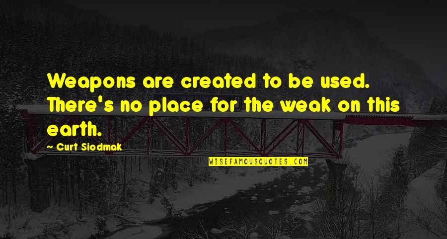 Suaste Tacos Quotes By Curt Siodmak: Weapons are created to be used. There's no