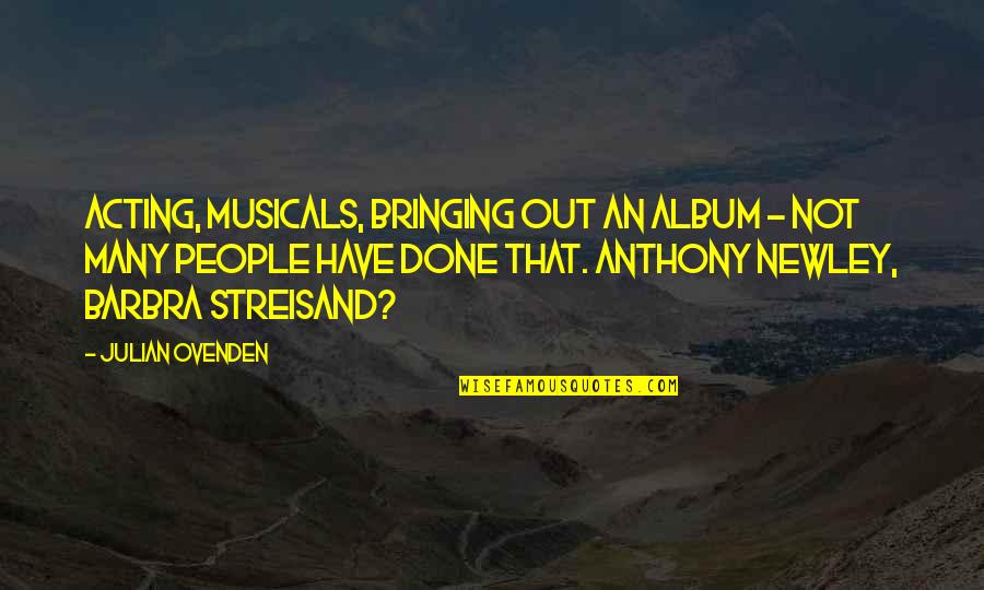 Suatukala Quotes By Julian Ovenden: Acting, musicals, bringing out an album - not Suatukala Quotes By Julian Ovenden: Acting, musicals, bringing out an album - not