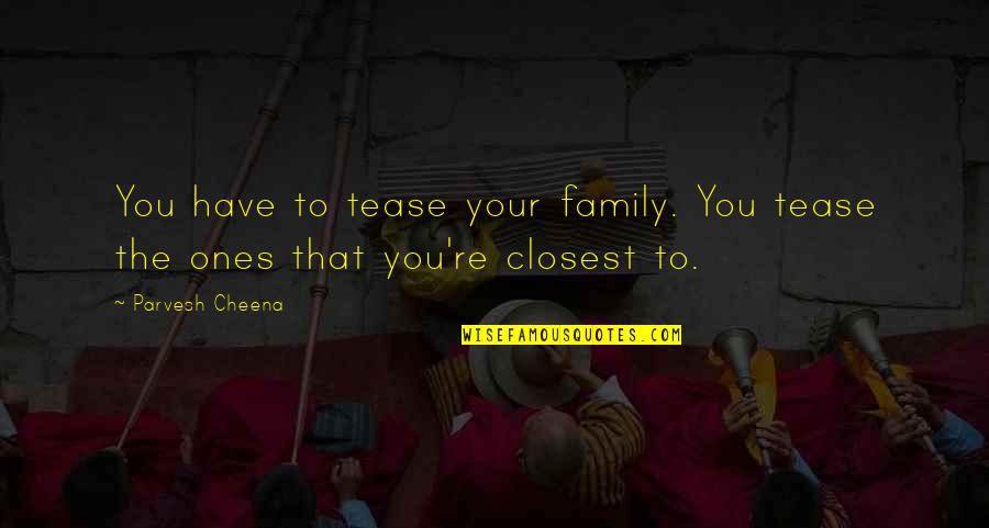 Suave Look Quotes By Parvesh Cheena: You have to tease your family. You tease