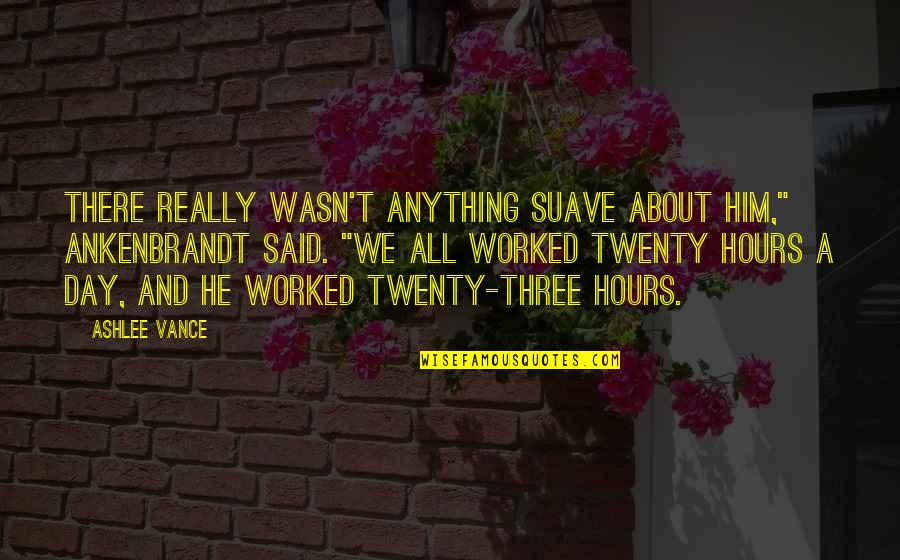 Suave Quotes By Ashlee Vance: There really wasn't anything suave about him," Ankenbrandt Suave Quotes By Ashlee Vance: There really wasn't anything suave about him," Ankenbrandt