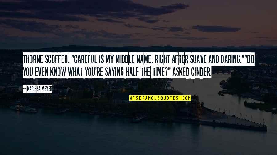Suave Quotes By Marissa Meyer: Thorne scoffed. "Careful is my middle name. Right Suave Quotes By Marissa Meyer: Thorne scoffed. "Careful is my middle name. Right