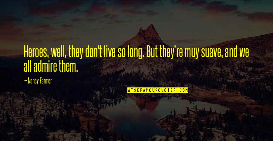 Suave Quotes By Nancy Farmer: Heroes, well, they don't live so long. But Suave Quotes By Nancy Farmer: Heroes, well, they don't live so long. But